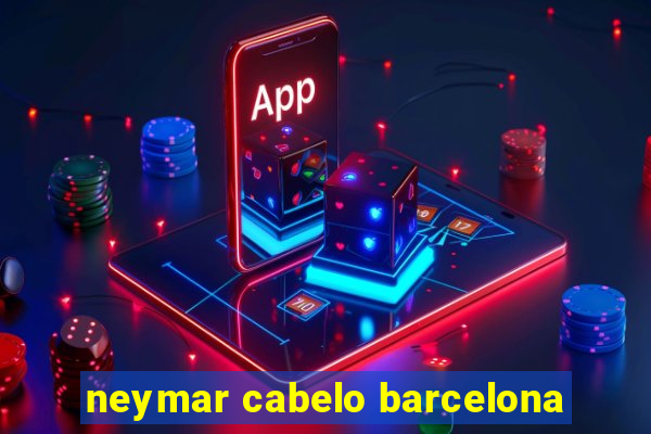 neymar cabelo barcelona